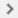 A greater than symbol representing show